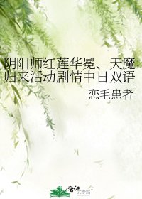 阴阳师红莲华冕、天魔归来活动剧情中日双语整理
