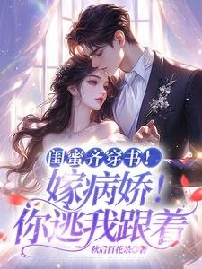 閨蜜齊穿書!嫁病嬌!你逃我跟